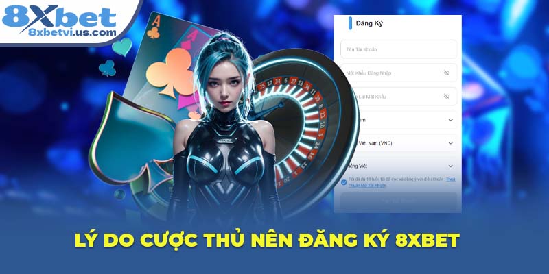 Lý do cược thủ nên đăng ký 8XBET