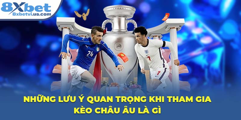 Những lưu ý quan trọng khi tham gia Kèo Châu Âu là gì